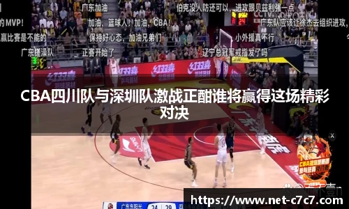 CBA四川队与深圳队激战正酣谁将赢得这场精彩对决