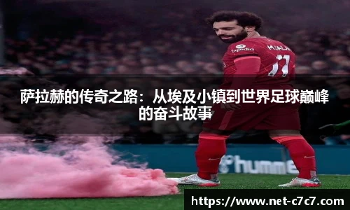 萨拉赫的传奇之路：从埃及小镇到世界足球巅峰的奋斗故事