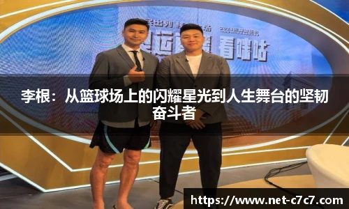 李根：从篮球场上的闪耀星光到人生舞台的坚韧奋斗者