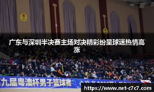 广东与深圳半决赛主场对决精彩纷呈球迷热情高涨