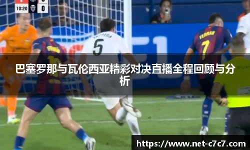 巴塞罗那与瓦伦西亚精彩对决直播全程回顾与分析
