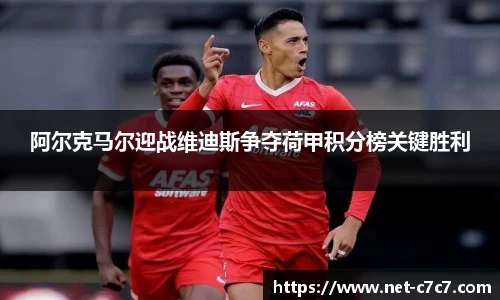 阿尔克马尔迎战维迪斯争夺荷甲积分榜关键胜利