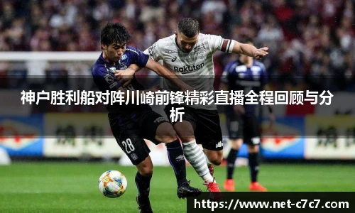 神户胜利船对阵川崎前锋精彩直播全程回顾与分析